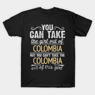 You Can Take The Girl Out Of Colombia But You Cant Take The Colombia Out Of The Girl Design - Gift for Colombian With Colombia Roots T-Shirt